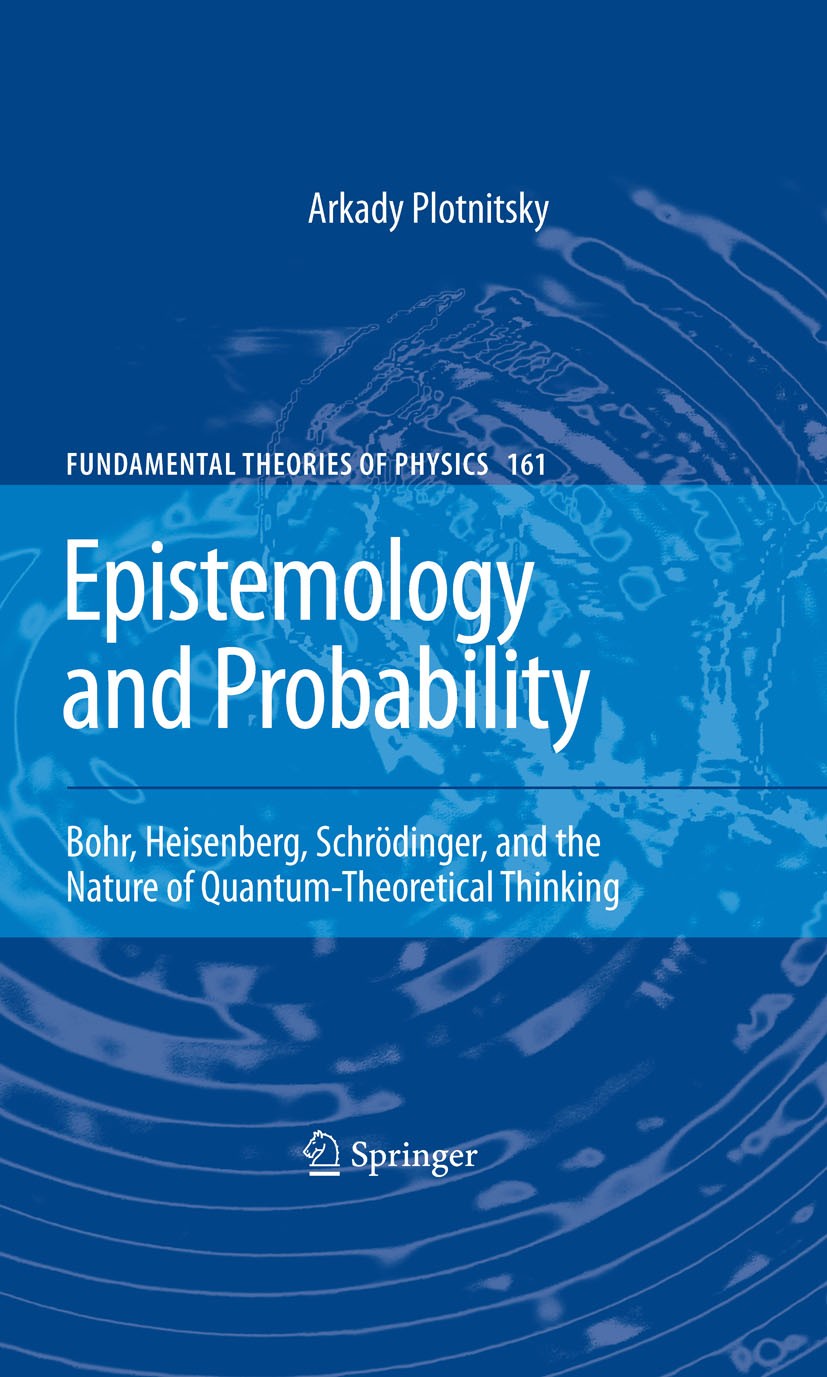 Titlebook: Epistemology and Probability; Bohr, Heisenberg, Sc Arkady Plotnitsky Book 2010 Springer-Verlag New York 2010 Quantum mechanics.epistemologi Titlebook: Epistemology and Probability; Bohr, Heisenberg, Sc Arkady Plotnitsky Book 2010 Springer-Verlag New York 2010 Quantum mechanics.epistemologi