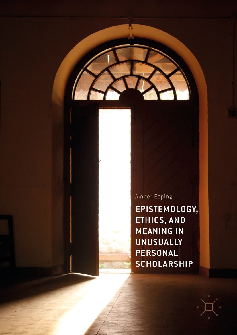 Titlebook: Epistemology, Ethics, and Meaning in Unusually Personal Scholarship; Amber Esping Book 2018 The Editor(s) (if applicable) and The Author(s Titlebook: Epistemology, Ethics, and Meaning in Unusually Personal Scholarship; Amber Esping Book 2018 The Editor(s) (if applicable) and The Author(s