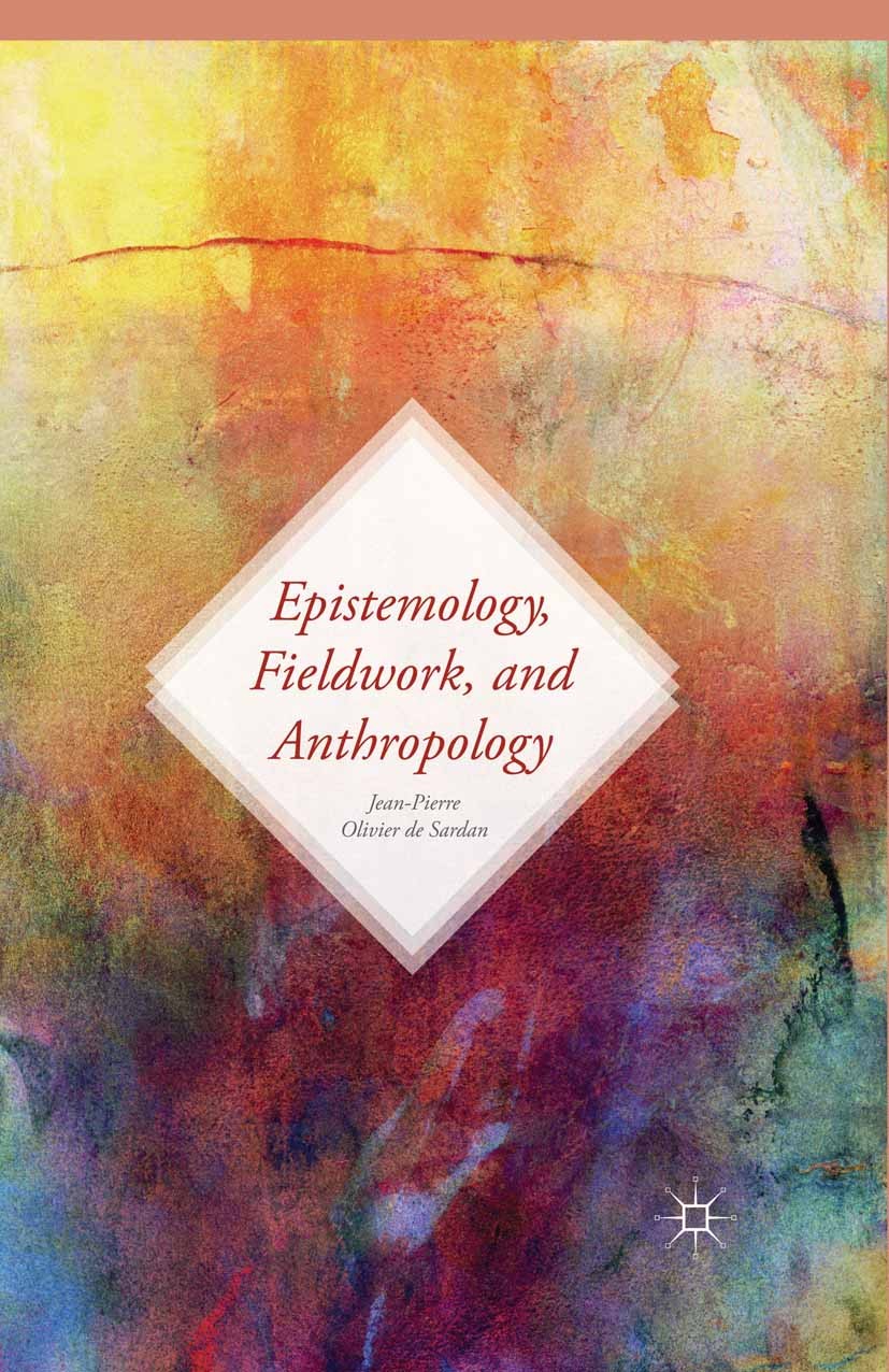 Titlebook: Epistemology, Fieldwork, and Anthropology; Jean-Pierre Olivier Sardan Book 2015 Palgrave Macmillan, a division of Nature America Inc. 2015 Titlebook: Epistemology, Fieldwork, and Anthropology; Jean-Pierre Olivier Sardan Book 2015 Palgrave Macmillan, a division of Nature America Inc. 2015