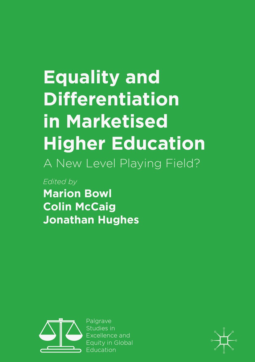 Titlebook: Equality and Differentiation in Marketised Higher Education; A New Level Playing Marion Bowl,Colin McCaig,Jonathan Hughes Book 2018 The Ed Titlebook: Equality and Differentiation in Marketised Higher Education; A New Level Playing Marion Bowl,Colin McCaig,Jonathan Hughes Book 2018 The Ed
