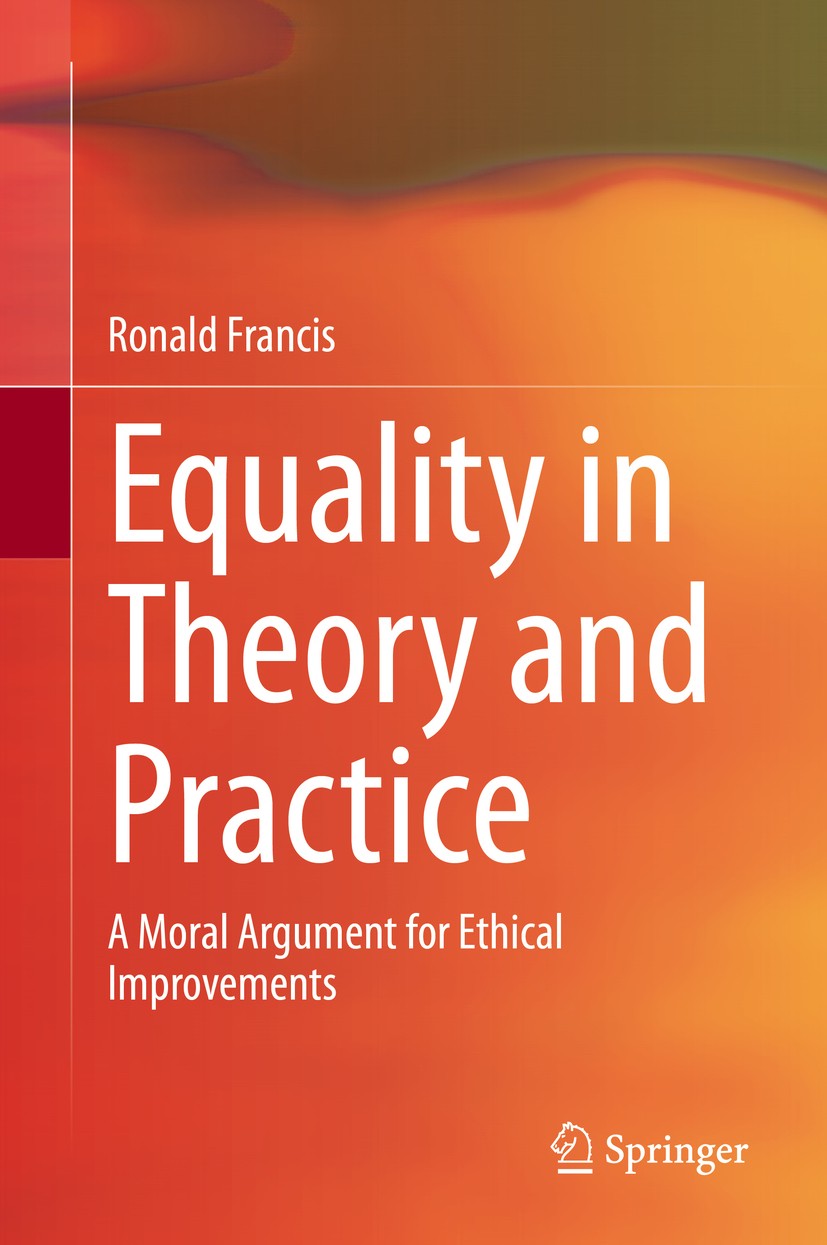 Titlebook: Equality in Theory and Practice; A Moral Argument for Ronald Francis Book 2020 Springer Nature Singapore Pte Ltd. 2020 Reasons for equality Titlebook: Equality in Theory and Practice; A Moral Argument for Ronald Francis Book 2020 Springer Nature Singapore Pte Ltd. 2020 Reasons for equality