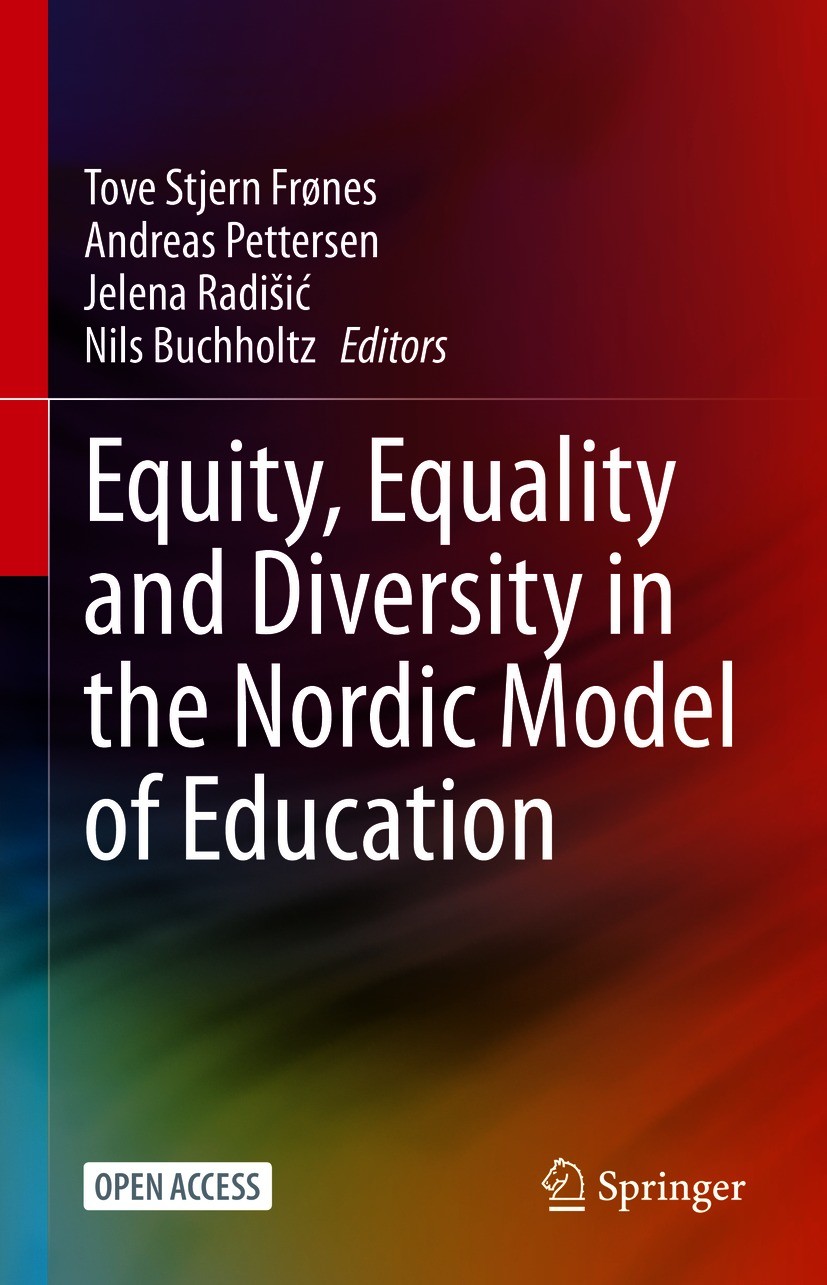 Titlebook: Equity, Equality and Diversity in the Nordic Model of Education; Tove Stjern Frønes,Andreas Pettersen,Nils Buchholt Book‘‘‘‘‘‘‘‘ 2020 The Titlebook: Equity, Equality and Diversity in the Nordic Model of Education; Tove Stjern Frønes,Andreas Pettersen,Nils Buchholt Book‘‘‘‘‘‘‘‘ 2020 The