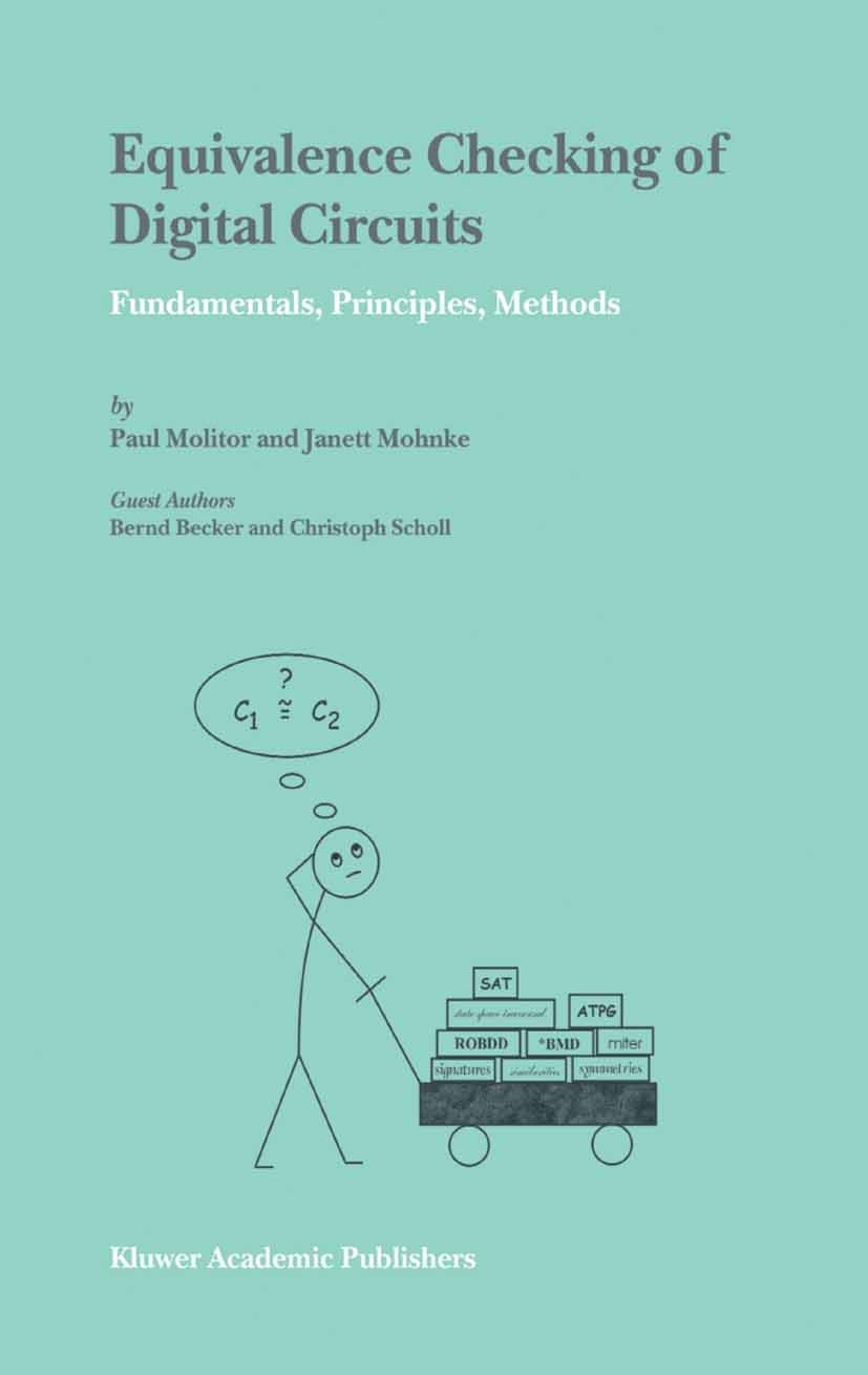 Titlebook: Equivalence Checking of Digital Circuits; Fundamentals, Princi Paul Molitor,Janett Mohnke,Christoph Scholl Book 2004 Springer Science+Busin Titlebook: Equivalence Checking of Digital Circuits; Fundamentals, Princi Paul Molitor,Janett Mohnke,Christoph Scholl Book 2004 Springer Science+Busin