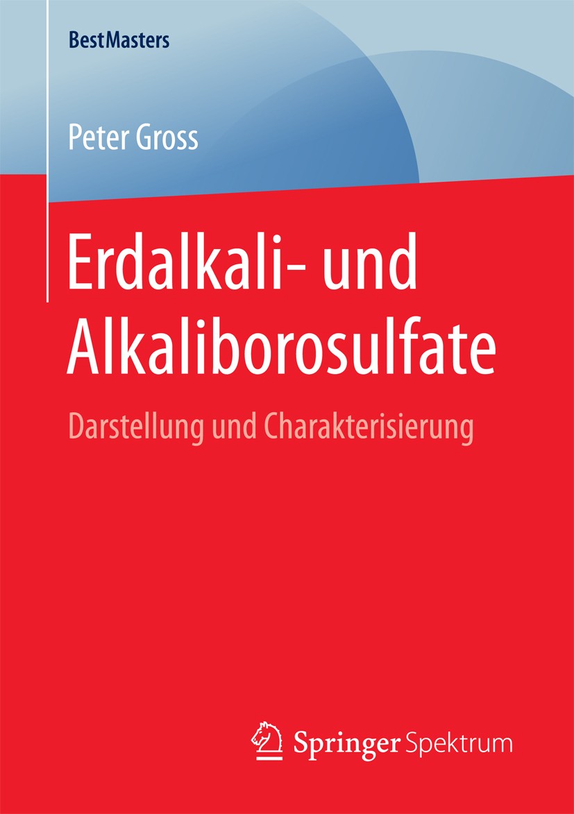 Titlebook: Erdalkali- und Alkaliborosulfate; Darstellung und Char Peter Gross Book 2016 Der/die Herausgeber bzw. der/die Autor(en), exklusiv lizenzier Titlebook: Erdalkali- und Alkaliborosulfate; Darstellung und Char Peter Gross Book 2016 Der/die Herausgeber bzw. der/die Autor(en), exklusiv lizenzier