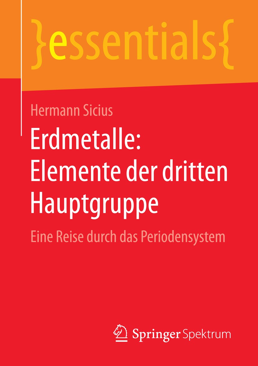 Titlebook: Erdmetalle: Elemente der dritten Hauptgruppe; Eine Reise durch das Hermann Sicius Book 2016 Springer Fachmedien Wiesbaden GmbH, ein Teil vo Titlebook: Erdmetalle: Elemente der dritten Hauptgruppe; Eine Reise durch das Hermann Sicius Book 2016 Springer Fachmedien Wiesbaden GmbH, ein Teil vo