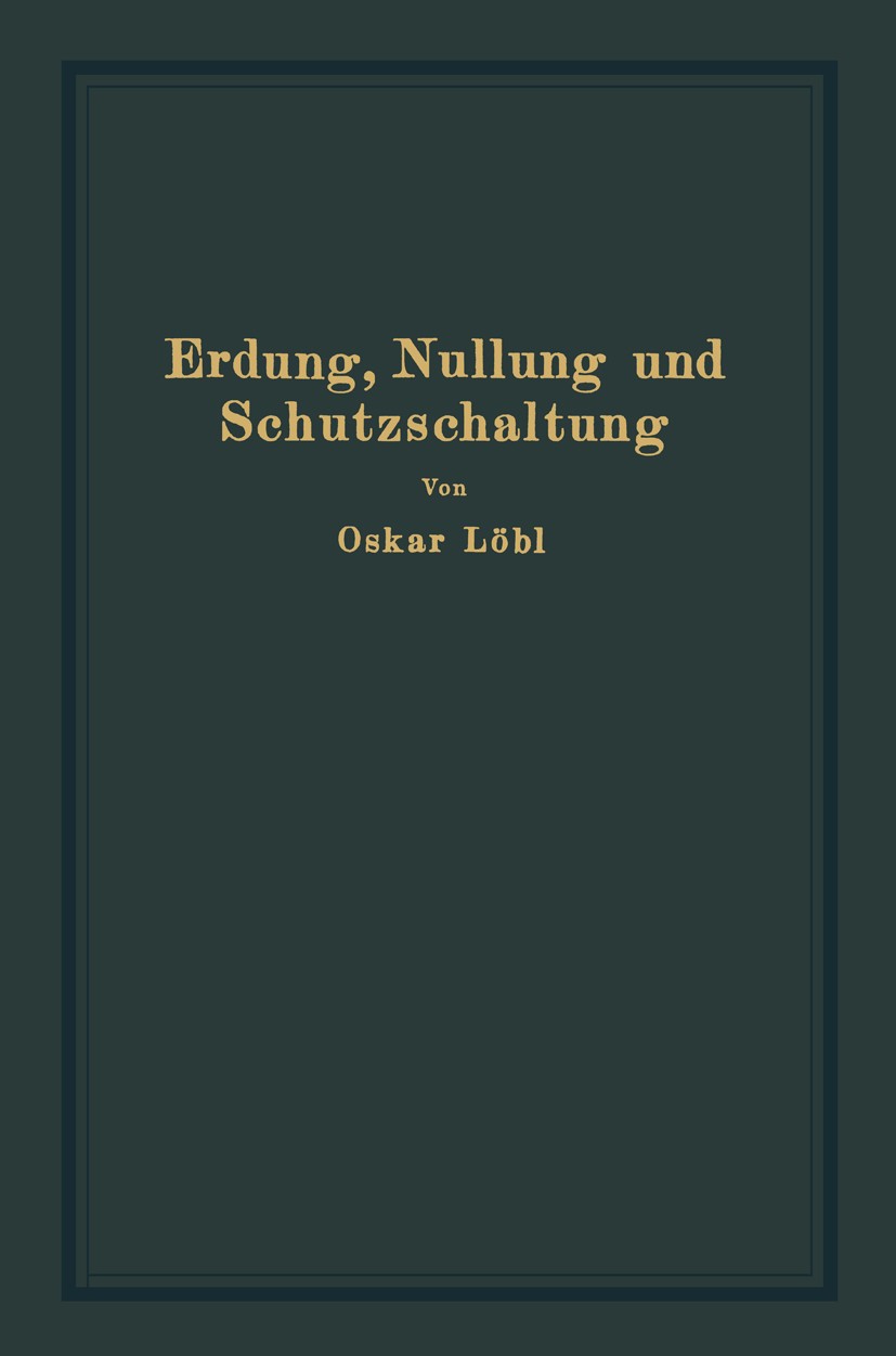 Titlebook: Erdung, Nullung und Schutzschaltung; nebst Erläuterungen Oskar Löbl Book 1933 Verlag von Julius Springer 1933 Elektrotechnik.Erdung.Kurzsc Titlebook: Erdung, Nullung und Schutzschaltung; nebst Erläuterungen Oskar Löbl Book 1933 Verlag von Julius Springer 1933 Elektrotechnik.Erdung.Kurzsc