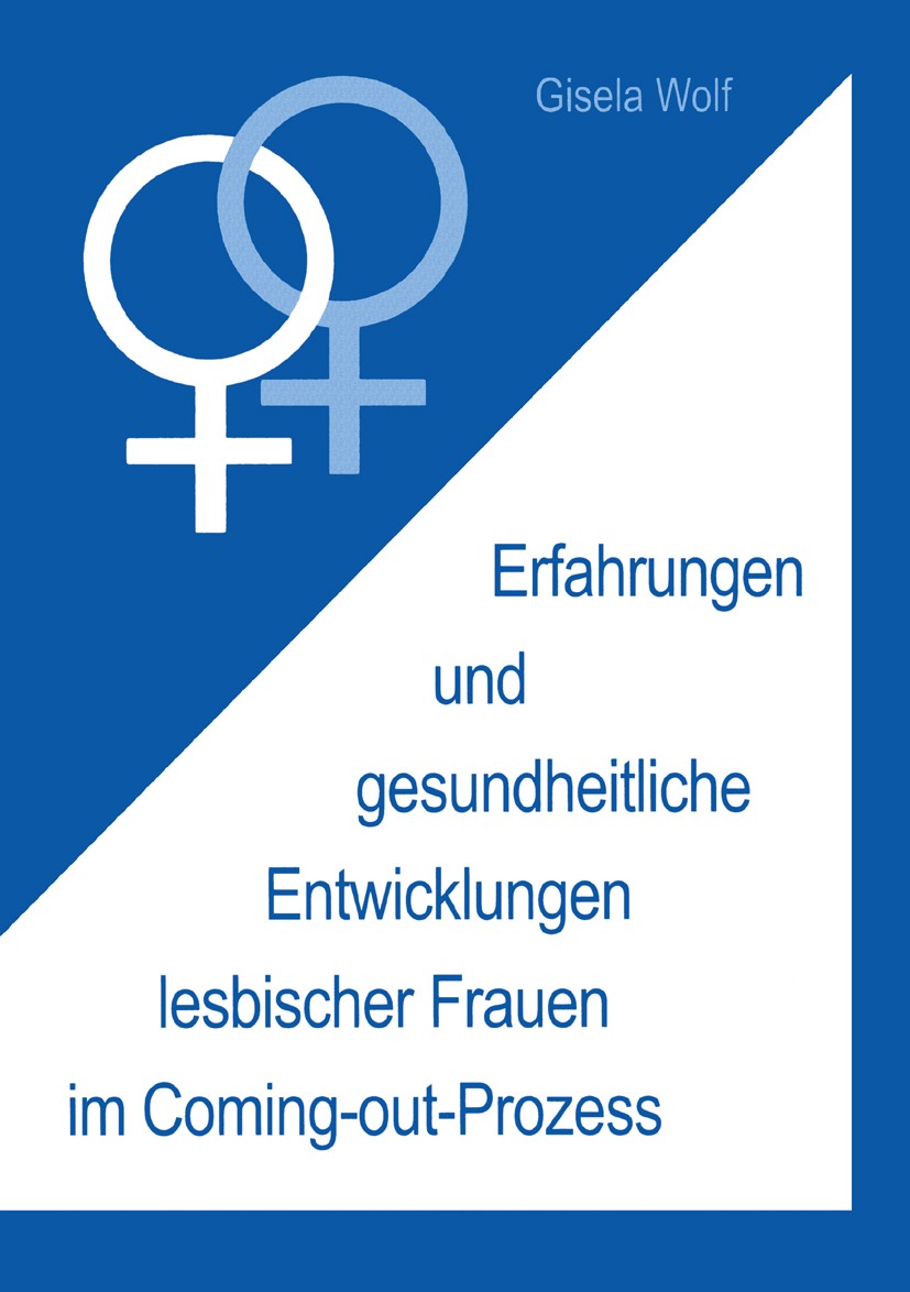 Titlebook: Erfahrungen und gesundheitliche Enwicklungen lesbischer Frauen im Coming-out-Prozess; Gisela Wolf Book 20041st edition Centaurus Verlag & Titlebook: Erfahrungen und gesundheitliche Enwicklungen lesbischer Frauen im Coming-out-Prozess; Gisela Wolf Book 20041st edition Centaurus Verlag &