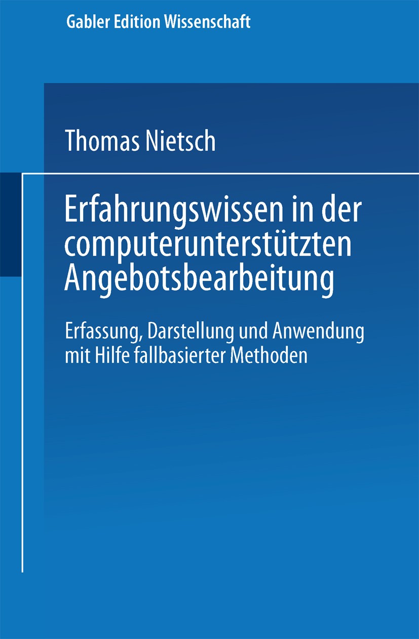 Titlebook: Erfahrungswissen in der computerunterstützten Angebotsbearbeitung; Erfassung, Darstellu Thomas Nietsch Textbook 1996 Springer Fachmedien Wi Titlebook: Erfahrungswissen in der computerunterstützten Angebotsbearbeitung; Erfassung, Darstellu Thomas Nietsch Textbook 1996 Springer Fachmedien Wi
