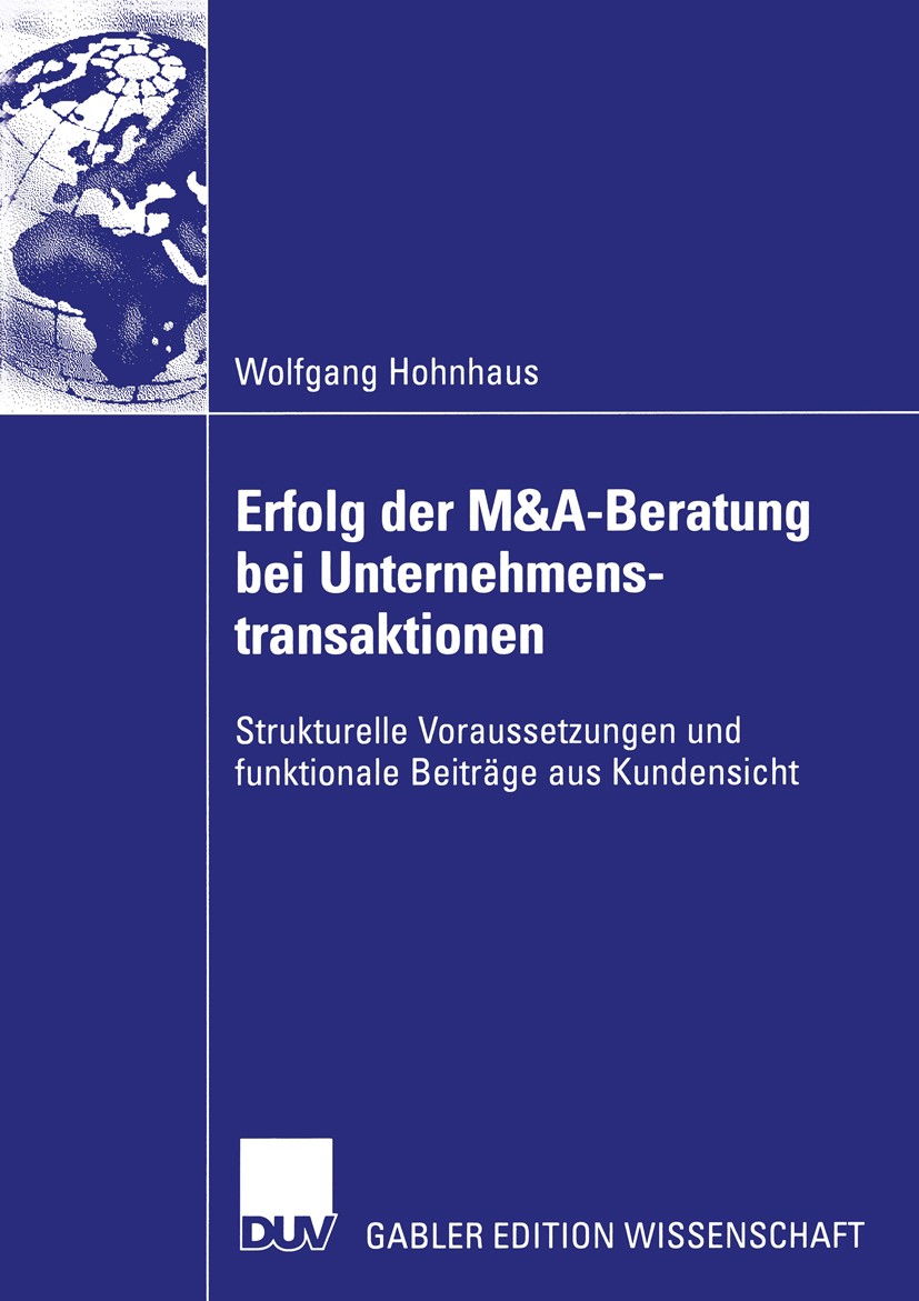 Titlebook: Erfolg der M&A-Beratung bei Unternehmenstransaktionen; Strukturelle Vorauss Wolfgang Hohnhaus Book 2004 Deutscher Universitäts-Verlag/GWV F Titlebook: Erfolg der M&A-Beratung bei Unternehmenstransaktionen; Strukturelle Vorauss Wolfgang Hohnhaus Book 2004 Deutscher Universitäts-Verlag/GWV F