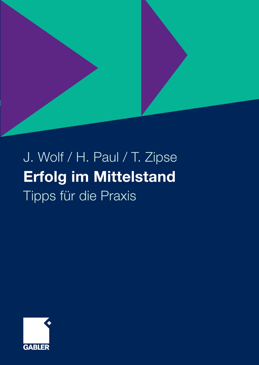 Titlebook: Erfolg im Mittelstand; Tipps für die Praxis Jochen Wolf,Herbert Paul,Thomas Zipse Book 20091st edition Gabler Verlag | Springer Fachmedien Titlebook: Erfolg im Mittelstand; Tipps für die Praxis Jochen Wolf,Herbert Paul,Thomas Zipse Book 20091st edition Gabler Verlag | Springer Fachmedien