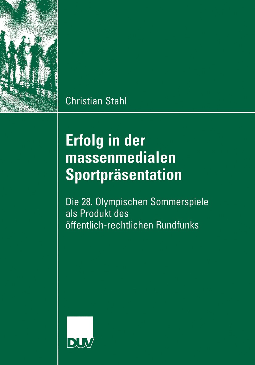 Titlebook: Erfolg in der massenmedialen Sportpräsentation; Die 28. Olympischen Christian Stahl Book 2006 VS Verlag für Sozialwissenschaften | Springe Titlebook: Erfolg in der massenmedialen Sportpräsentation; Die 28. Olympischen Christian Stahl Book 2006 VS Verlag für Sozialwissenschaften | Springe
