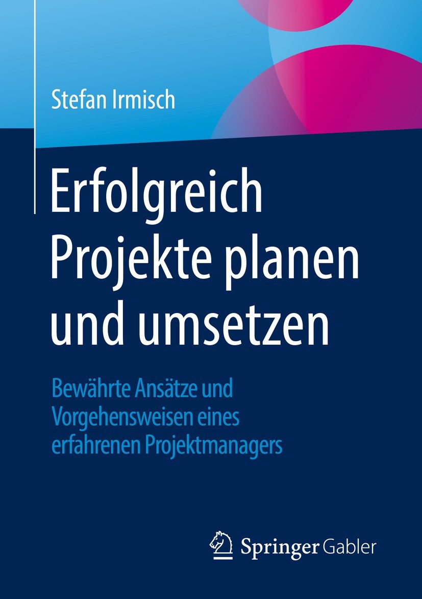 Titlebook: Erfolgreich Projekte planen und umsetzen; Bewährte Ansätze und Stefan Irmisch Book 2022 Der/die Herausgeber bzw. der/die Autor(en), exklusi Titlebook: Erfolgreich Projekte planen und umsetzen; Bewährte Ansätze und Stefan Irmisch Book 2022 Der/die Herausgeber bzw. der/die Autor(en), exklusi