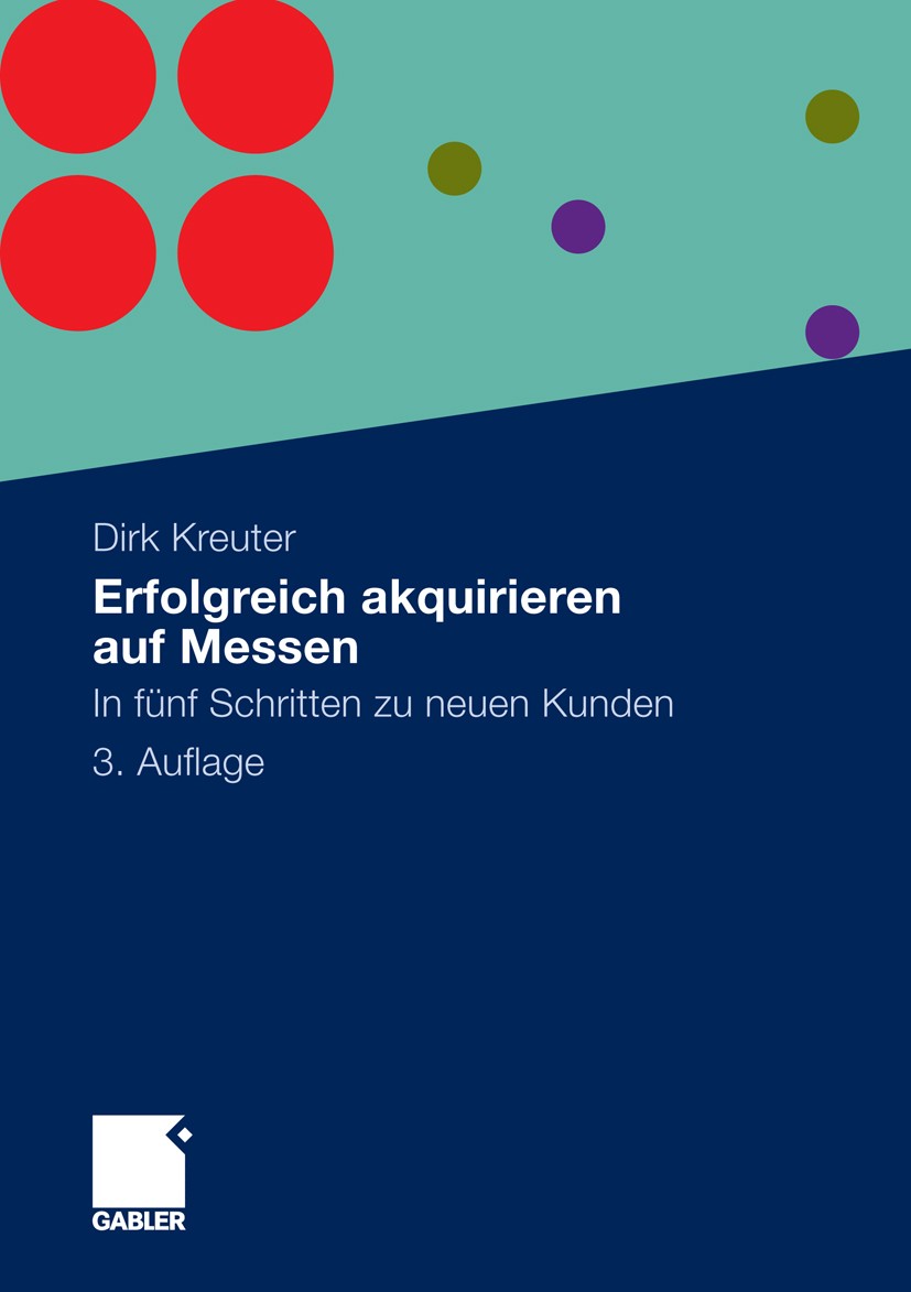 Titlebook: Erfolgreich akquirieren auf Messen; In fünf Schritten zu Dirk Kreuter Book Jul 20103rd edition Gabler Verlag | Springer Fachmedien Wiesbade Titlebook: Erfolgreich akquirieren auf Messen; In fünf Schritten zu Dirk Kreuter Book Jul 20103rd edition Gabler Verlag | Springer Fachmedien Wiesbade