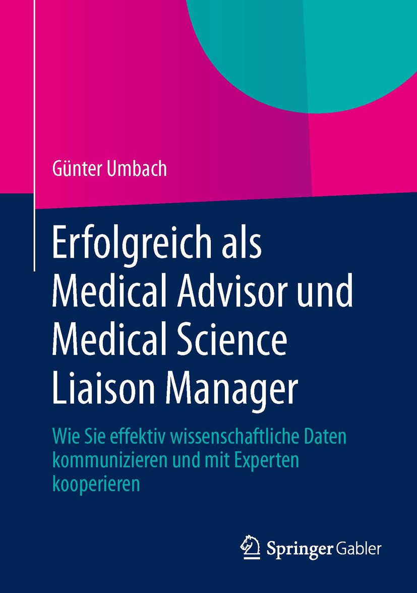 Titlebook: Erfolgreich als Medical Advisor und Medical Science Liaison Manager; Wie Sie effektiv wis Günter Umbach Book 20141st edition Der/die Heraus Titlebook: Erfolgreich als Medical Advisor und Medical Science Liaison Manager; Wie Sie effektiv wis Günter Umbach Book 20141st edition Der/die Heraus