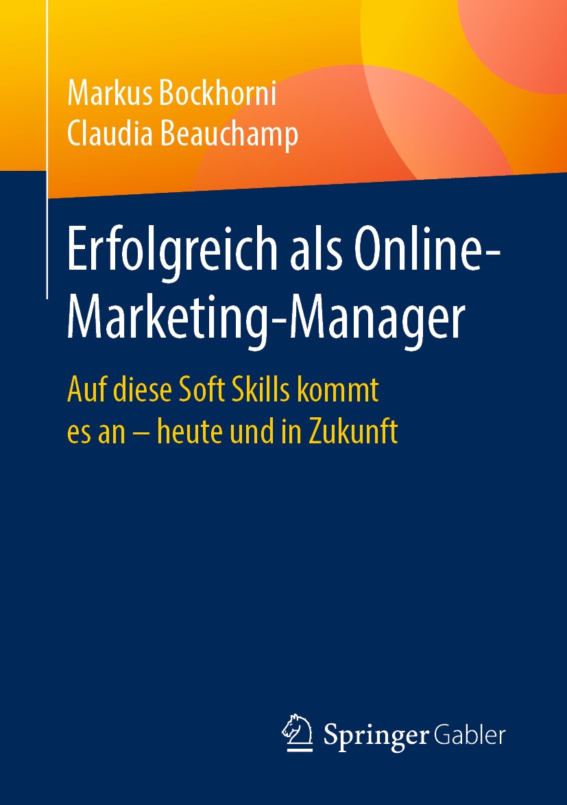 Titlebook: Erfolgreich als Online-Marketing-Manager; Auf diese Soft Skill Markus Bockhorni,Claudia Beauchamp Book 2019 Springer Fachmedien Wiesbaden G Titlebook: Erfolgreich als Online-Marketing-Manager; Auf diese Soft Skill Markus Bockhorni,Claudia Beauchamp Book 2019 Springer Fachmedien Wiesbaden G