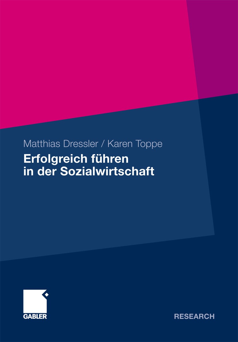 Titlebook: Erfolgreich führen in der Sozialwirtschaft; Matthias Dressler,Karen Toppe Book 2011 Gabler Verlag | Springer Fachmedien Wiesbaden GmbH, Wi Titlebook: Erfolgreich führen in der Sozialwirtschaft; Matthias Dressler,Karen Toppe Book 2011 Gabler Verlag | Springer Fachmedien Wiesbaden GmbH, Wi