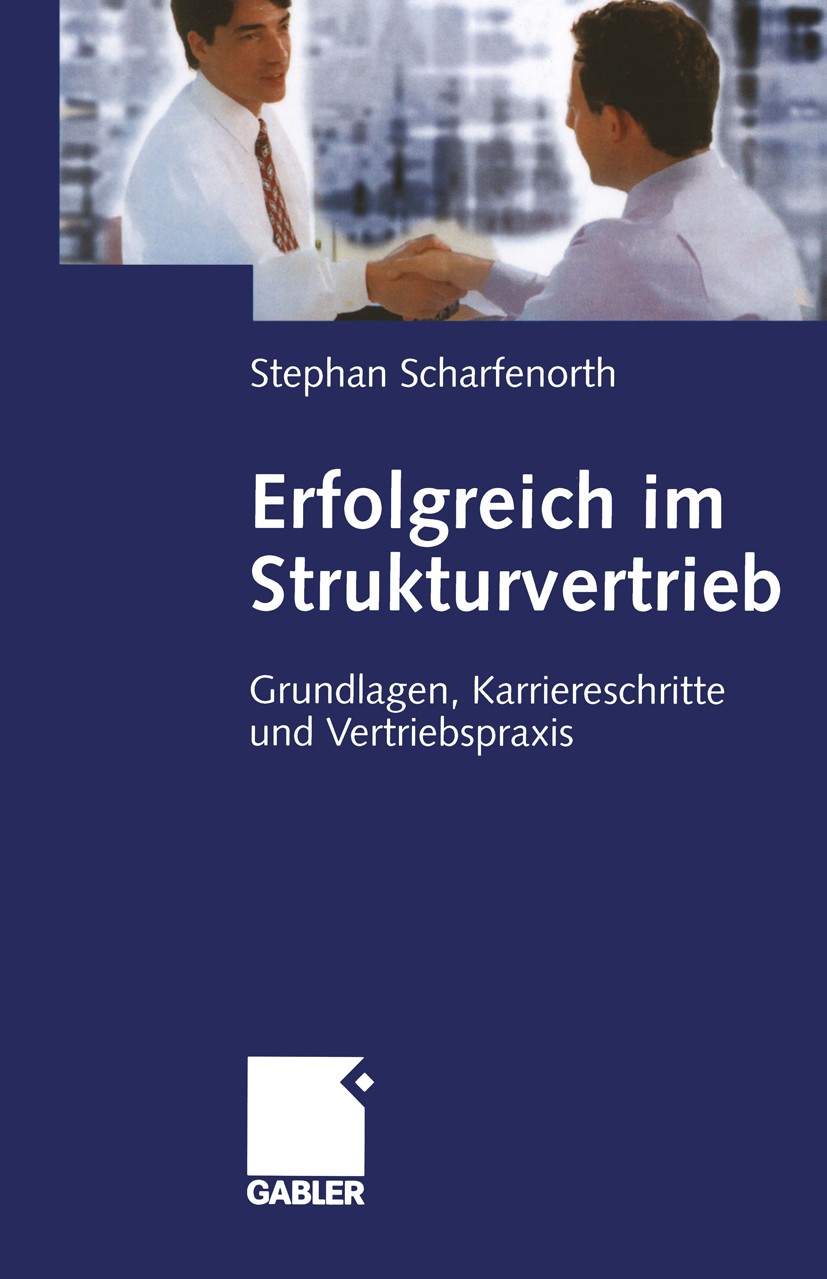 Titlebook: Erfolgreich im Strukturvertrieb; Grundlagen, Karriere Stephan Scharfenorth Book 2004 Springer Fachmedien Wiesbaden 2004 Akquisition.Freie F Titlebook: Erfolgreich im Strukturvertrieb; Grundlagen, Karriere Stephan Scharfenorth Book 2004 Springer Fachmedien Wiesbaden 2004 Akquisition.Freie F