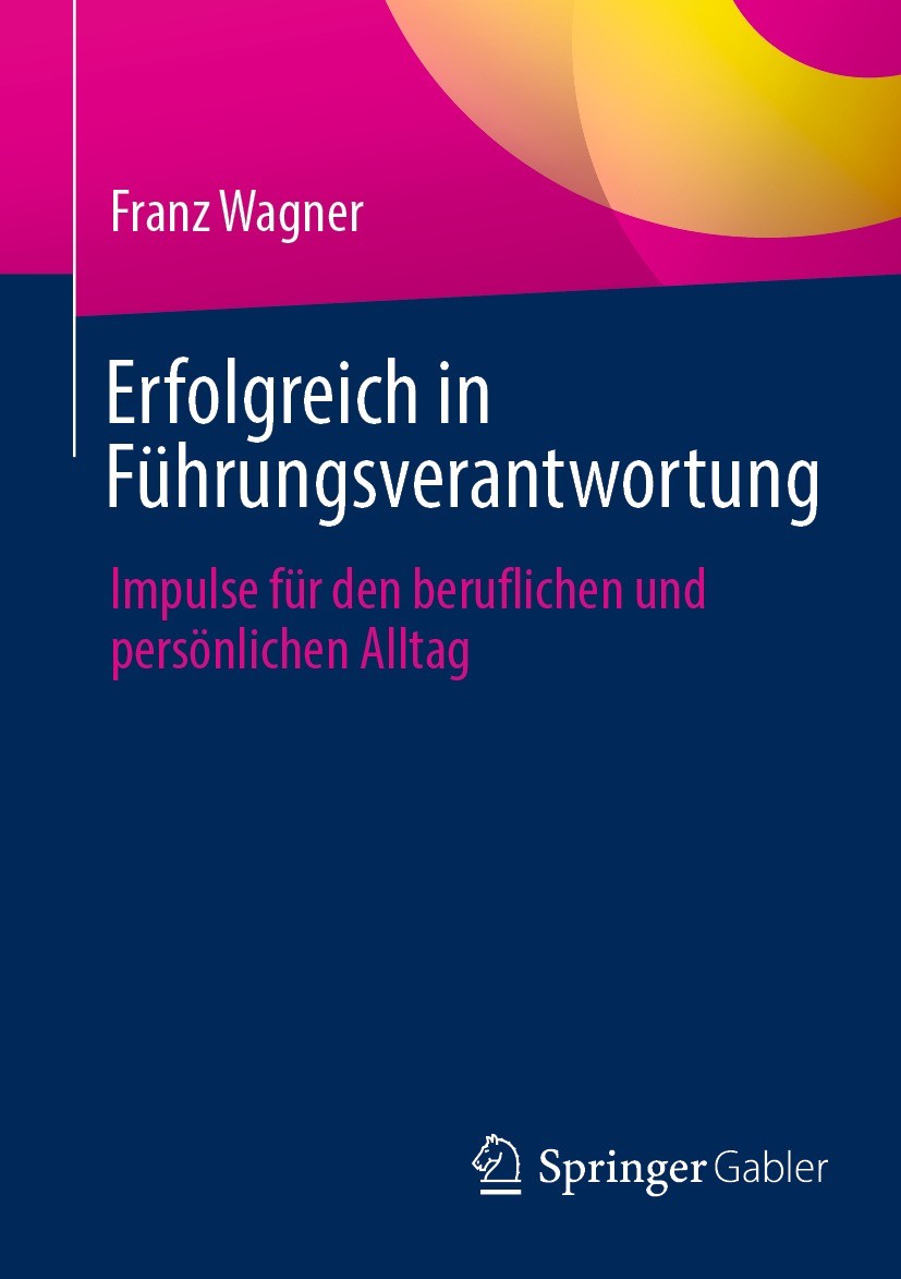 Titlebook: Erfolgreich in Führungsverantwortung; Impulse für den beru Franz Wagner Book 2024 Der/die Herausgeber bzw. der/die Autor(en), exklusiv lize Titlebook: Erfolgreich in Führungsverantwortung; Impulse für den beru Franz Wagner Book 2024 Der/die Herausgeber bzw. der/die Autor(en), exklusiv lize