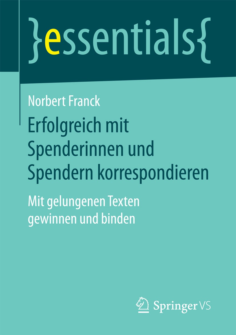 Titlebook: Erfolgreich mit Spenderinnen und Spendern korrespondieren; Mit gelungenen Texte Norbert Franck Book 2017 Springer Fachmedien Wiesbaden GmbH Titlebook: Erfolgreich mit Spenderinnen und Spendern korrespondieren; Mit gelungenen Texte Norbert Franck Book 2017 Springer Fachmedien Wiesbaden GmbH