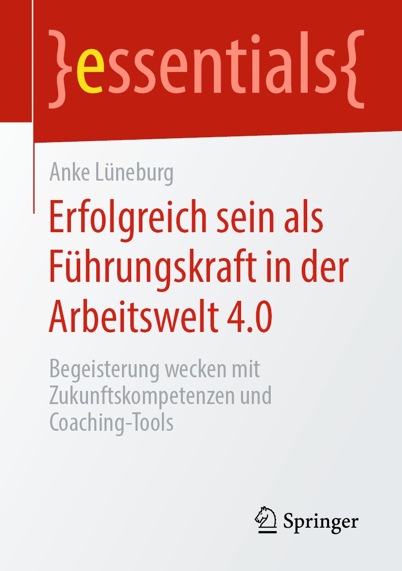 Titlebook: Erfolgreich sein als Führungskraft in der Arbeitswelt 4.0; Begeisterung wecken Anke Lüneburg Book 2020 Springer Fachmedien Wiesbaden GmbH, Titlebook: Erfolgreich sein als Führungskraft in der Arbeitswelt 4.0; Begeisterung wecken Anke Lüneburg Book 2020 Springer Fachmedien Wiesbaden GmbH,