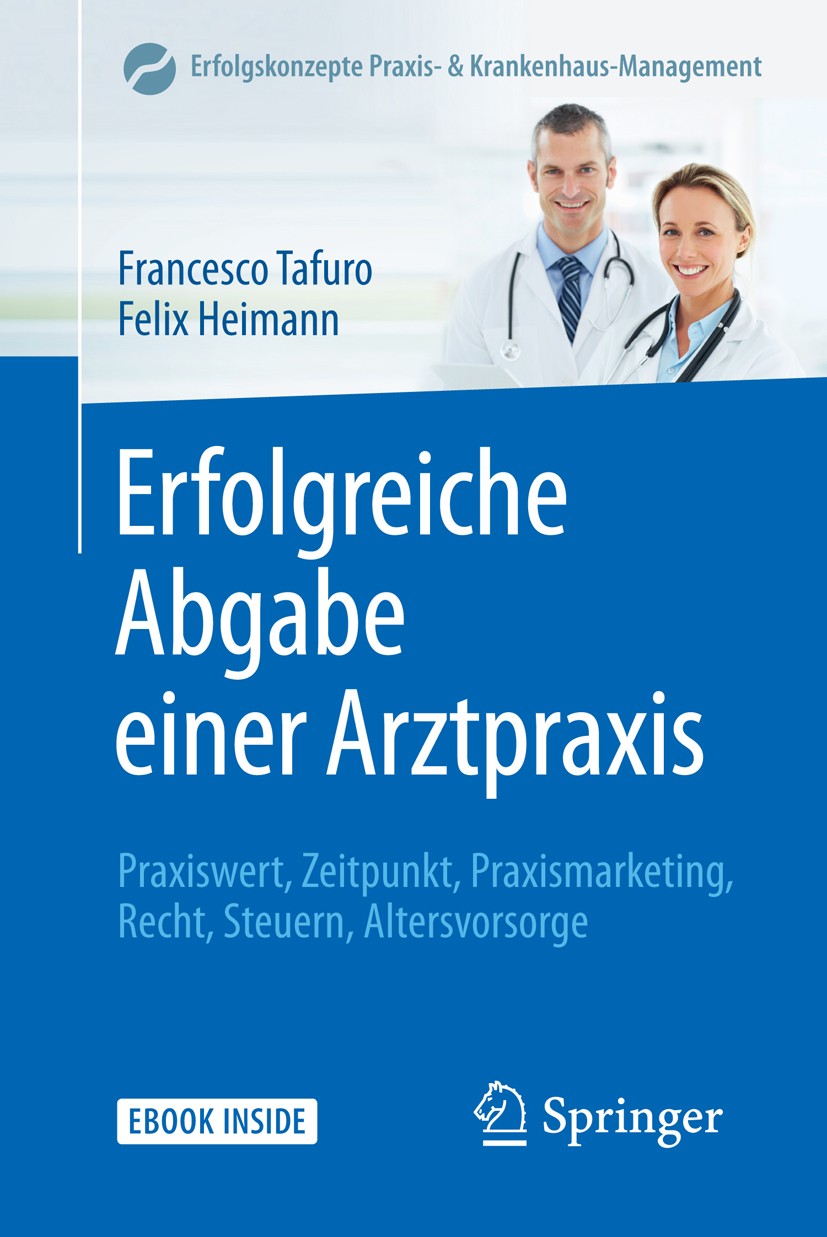 Titlebook: Erfolgreiche Abgabe einer Arztpraxis; Praxiswert, Zeitpunk Francesco Tafuro,Felix Heimann Book 2018 Springer-Verlag GmbH Deutschland, ein T Titlebook: Erfolgreiche Abgabe einer Arztpraxis; Praxiswert, Zeitpunk Francesco Tafuro,Felix Heimann Book 2018 Springer-Verlag GmbH Deutschland, ein T