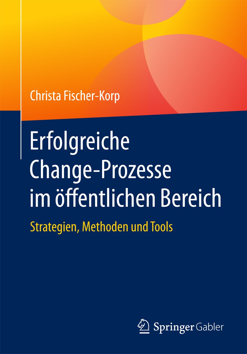Titlebook: Erfolgreiche Change-Prozesse im öffentlichen Bereich; Strategien, Methoden Christa Fischer-Korp Book 2018 Springer Fachmedien Wiesbaden Gmb Titlebook: Erfolgreiche Change-Prozesse im öffentlichen Bereich; Strategien, Methoden Christa Fischer-Korp Book 2018 Springer Fachmedien Wiesbaden Gmb