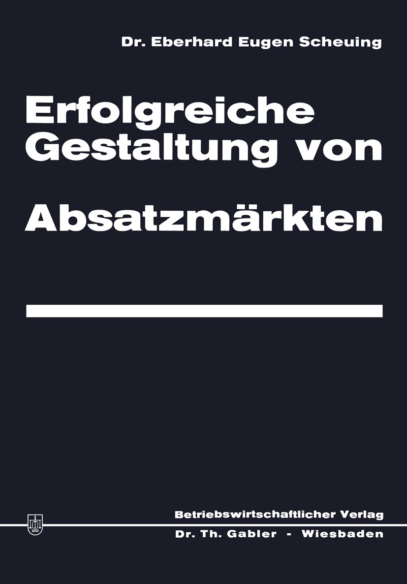 Titlebook: Erfolgreiche Gestaltung von Absatzmärkten; Eberhard Eugen Scheuing Book 1967 Springer Fachmedien Wiesbaden 1967 Absatz.Absatzmarkt.Absatzm Titlebook: Erfolgreiche Gestaltung von Absatzmärkten; Eberhard Eugen Scheuing Book 1967 Springer Fachmedien Wiesbaden 1967 Absatz.Absatzmarkt.Absatzm