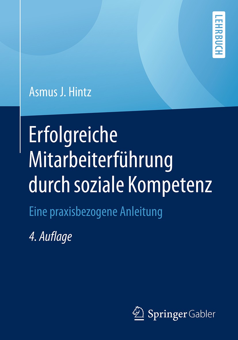 Titlebook: Erfolgreiche Mitarbeiterführung durch soziale Kompetenz; Eine praxisbezogene Asmus J. Hintz Textbook 20184th edition Springer Fachmedien W Titlebook: Erfolgreiche Mitarbeiterführung durch soziale Kompetenz; Eine praxisbezogene Asmus J. Hintz Textbook 20184th edition Springer Fachmedien W