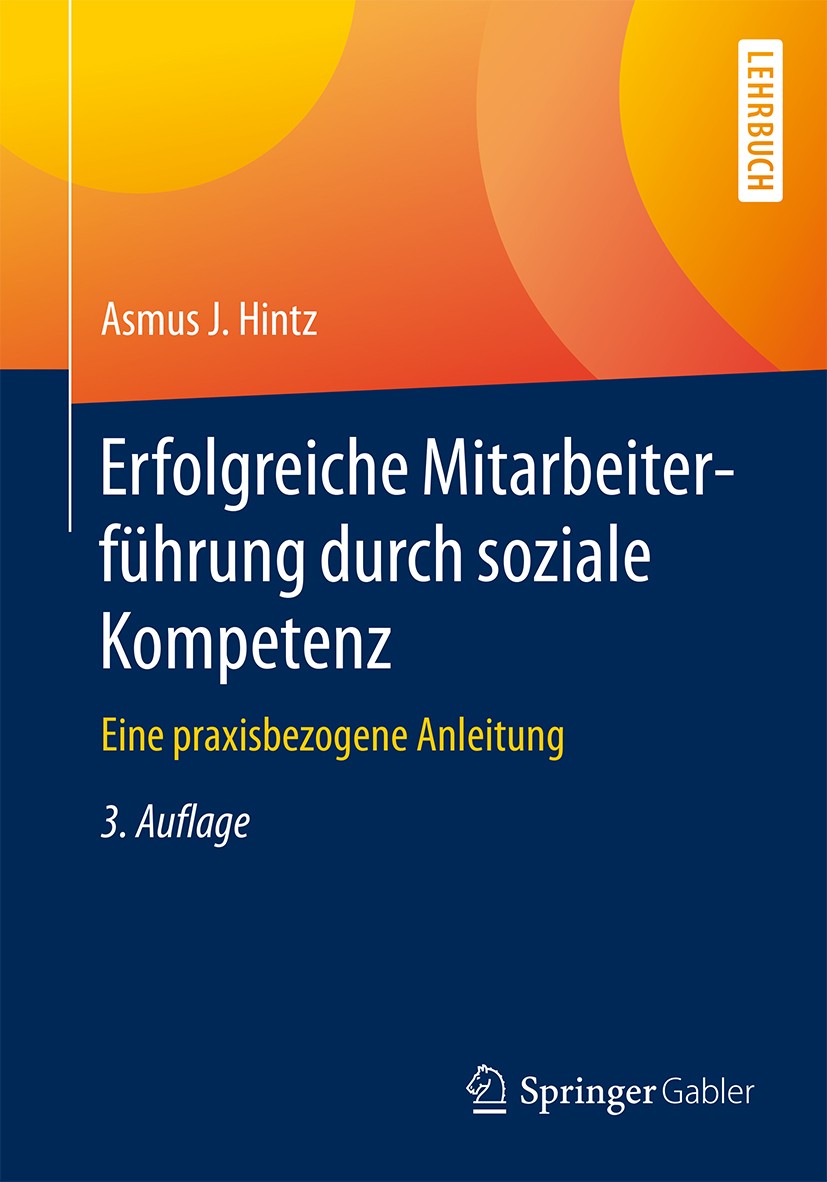 Titlebook: Erfolgreiche Mitarbeiterführung durch soziale Kompetenz; Eine praxisbezogene Asmus J. Hintz Textbook 20163rd edition Springer Fachmedien W Titlebook: Erfolgreiche Mitarbeiterführung durch soziale Kompetenz; Eine praxisbezogene Asmus J. Hintz Textbook 20163rd edition Springer Fachmedien W