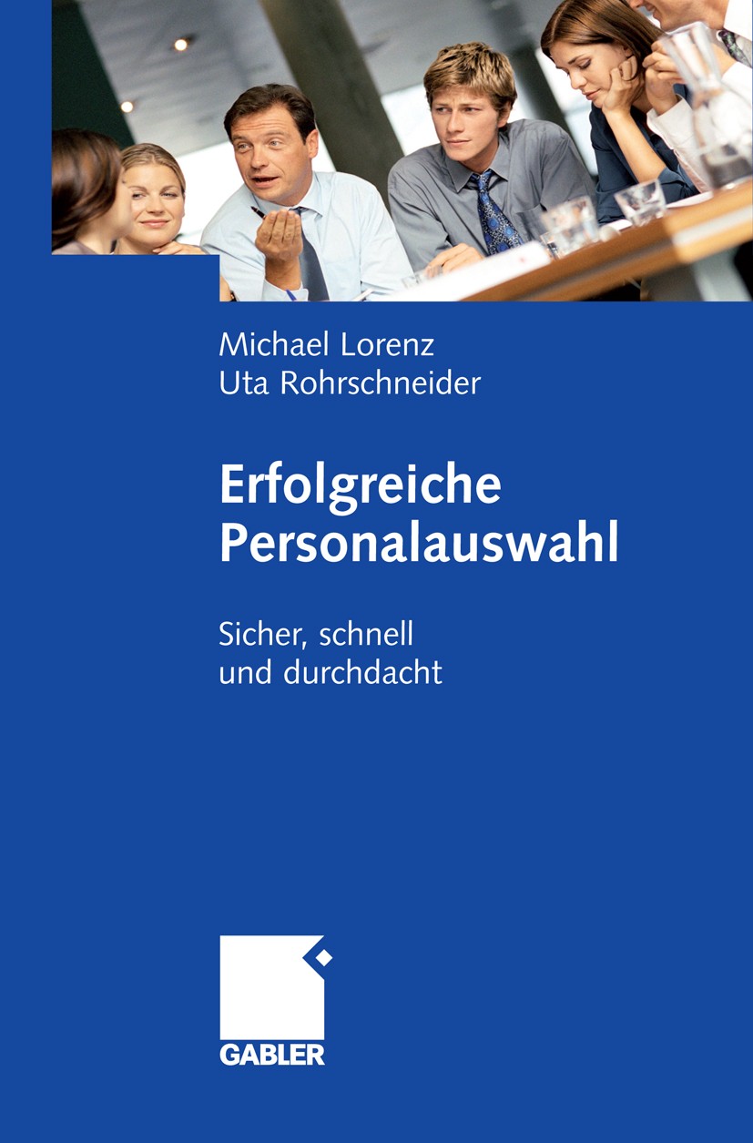 Titlebook: Erfolgreiche Personalauswahl; Sicher, schnell und Michael Lorenz,Uta Rohrschneider Book 20091st edition Gabler Verlag | Springer Fachmedie Titlebook: Erfolgreiche Personalauswahl; Sicher, schnell und Michael Lorenz,Uta Rohrschneider Book 20091st edition Gabler Verlag | Springer Fachmedie