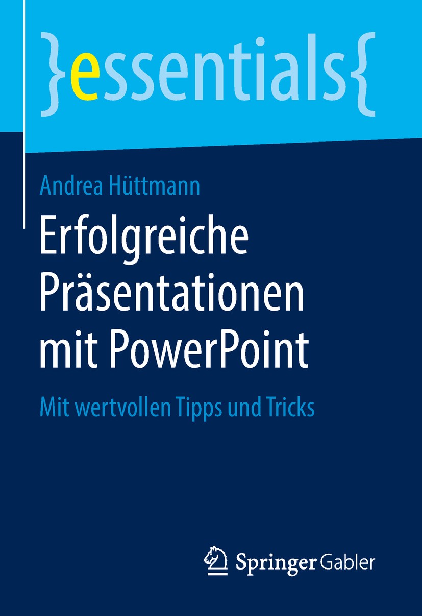 Titlebook: Erfolgreiche Präsentationen mit PowerPoint; Mit wertvollen Tipps Andrea Hüttmann Book 2018 Springer Fachmedien Wiesbaden GmbH, ein Teil von Titlebook: Erfolgreiche Präsentationen mit PowerPoint; Mit wertvollen Tipps Andrea Hüttmann Book 2018 Springer Fachmedien Wiesbaden GmbH, ein Teil von