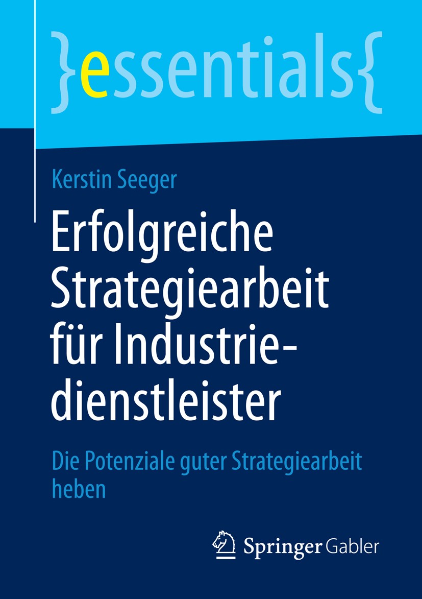 Titlebook: Erfolgreiche Strategiearbeit für Industriedienstleister; Die Potenziale guter Kerstin Seeger Book 2014 Springer Fachmedien Wiesbaden GmbH, Titlebook: Erfolgreiche Strategiearbeit für Industriedienstleister; Die Potenziale guter Kerstin Seeger Book 2014 Springer Fachmedien Wiesbaden GmbH,