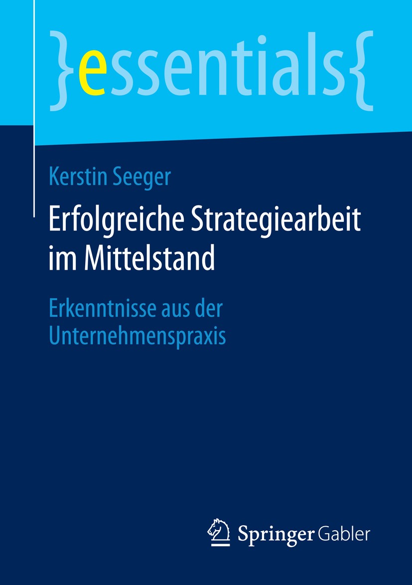 Titlebook: Erfolgreiche Strategiearbeit im Mittelstand; Erkenntnisse aus der Kerstin Seeger Book 2014 Springer Fachmedien Wiesbaden GmbH, ein Teil von Titlebook: Erfolgreiche Strategiearbeit im Mittelstand; Erkenntnisse aus der Kerstin Seeger Book 2014 Springer Fachmedien Wiesbaden GmbH, ein Teil von