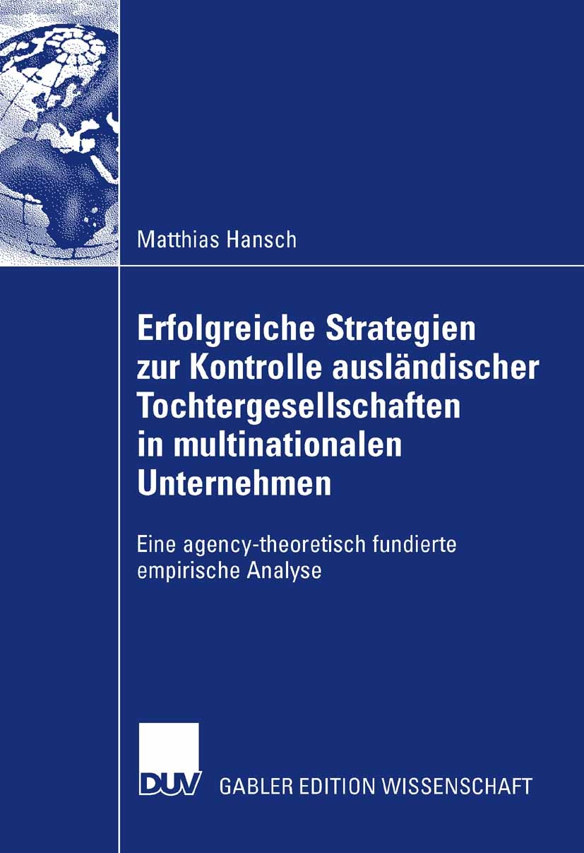 Titlebook: Erfolgreiche Strategien zur Kontrolle ausländischer Tochtergesellschaften in multinationalen Unterne; Eine agency-theoreti Matthias Hansch Titlebook: Erfolgreiche Strategien zur Kontrolle ausländischer Tochtergesellschaften in multinationalen Unterne; Eine agency-theoreti Matthias Hansch