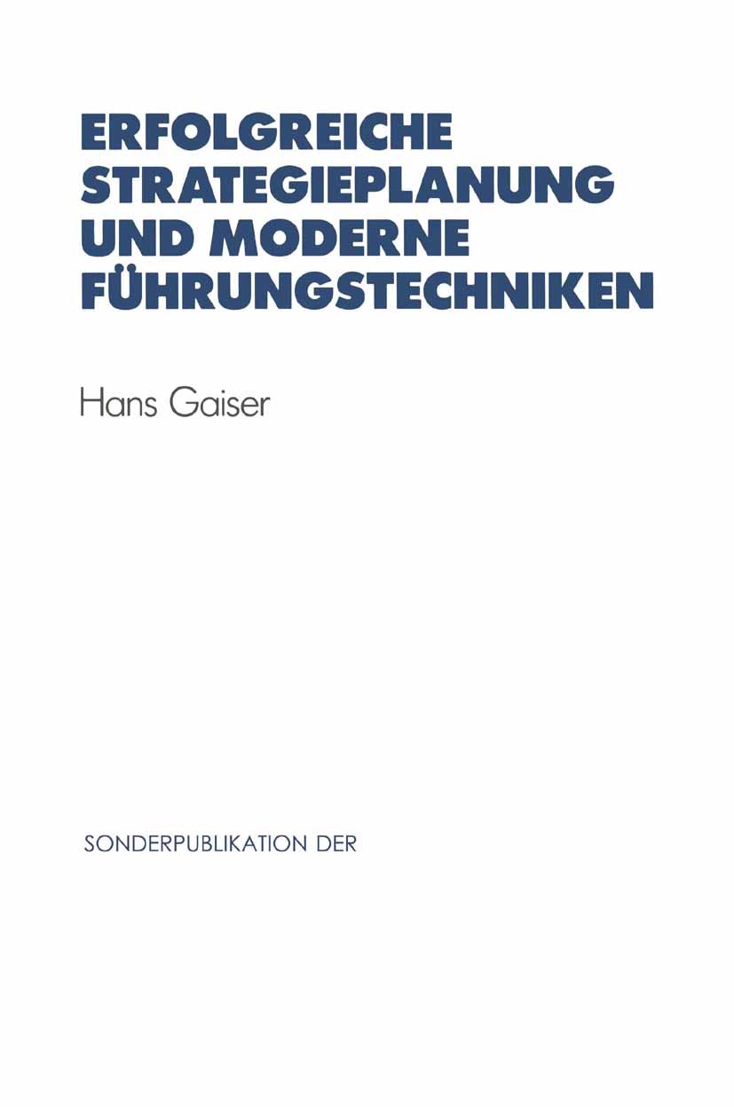 Titlebook: Erfolgreiche Strategieplanung und moderne Führungstechniken; Hans Gaiser Book 1992 VDI-Verlag GmbH, Düsseldorf 1992 Anforderungen.Führungs Titlebook: Erfolgreiche Strategieplanung und moderne Führungstechniken; Hans Gaiser Book 1992 VDI-Verlag GmbH, Düsseldorf 1992 Anforderungen.Führungs