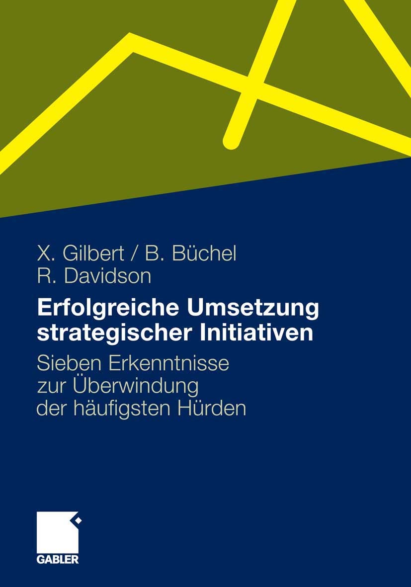 Titlebook: Erfolgreiche Umsetzung strategischer Initiativen; Sieben Erkenntnisse Xavier Gilbert,Bettina Büchel,Rhoda Davidson Book 2010 Gabler Verlag Titlebook: Erfolgreiche Umsetzung strategischer Initiativen; Sieben Erkenntnisse Xavier Gilbert,Bettina Büchel,Rhoda Davidson Book 2010 Gabler Verlag