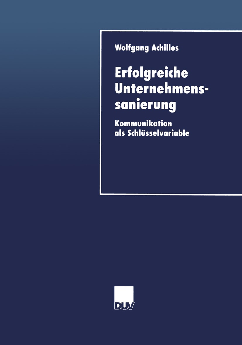 Titlebook: Erfolgreiche Unternehmenssanierung; Kommunikation als Sc Wolfgang Achilles Book 2000 Springer Fachmedien Wiesbaden 2000 Erfolg.Erfolgsfakto Titlebook: Erfolgreiche Unternehmenssanierung; Kommunikation als Sc Wolfgang Achilles Book 2000 Springer Fachmedien Wiesbaden 2000 Erfolg.Erfolgsfakto