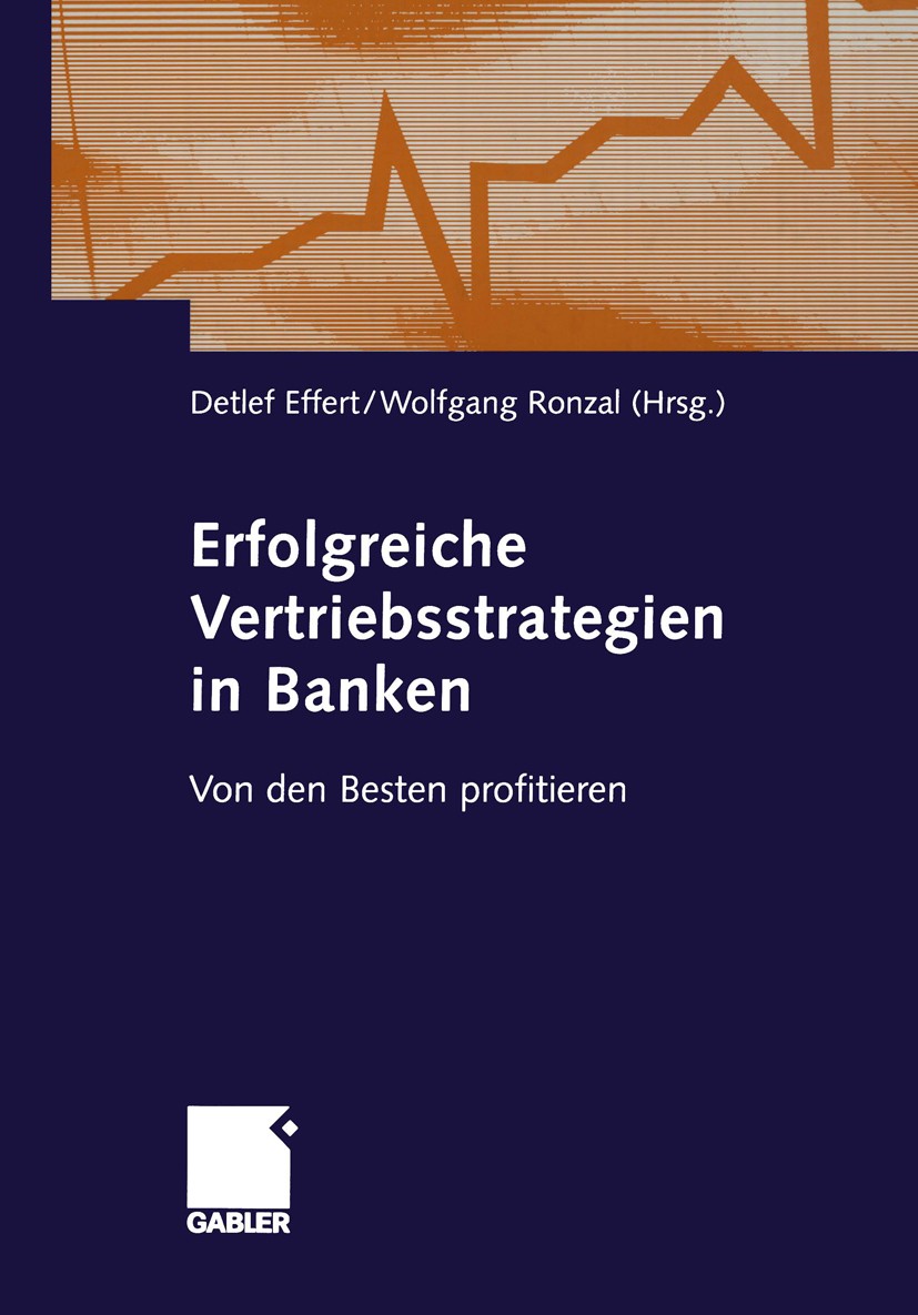 Titlebook: Erfolgreiche Vertriebsstrategien in Banken; Von den Besten profi Detlef Effert,Wolfgang Ronzal Book 2005 Springer Fachmedien Wiesbaden 2005 Titlebook: Erfolgreiche Vertriebsstrategien in Banken; Von den Besten profi Detlef Effert,Wolfgang Ronzal Book 2005 Springer Fachmedien Wiesbaden 2005