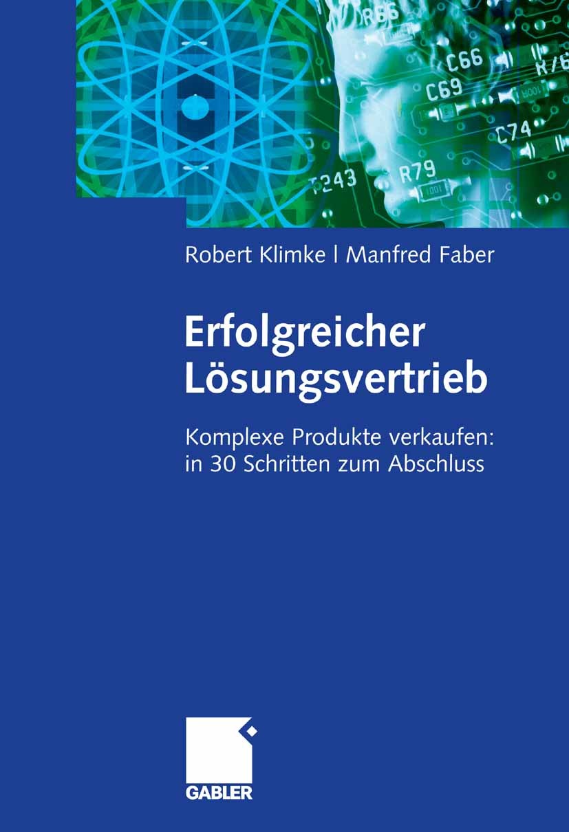 Titlebook: Erfolgreicher Lösungsvertrieb; Komplexe Produkte ve Robert Klimke,Manfred Faber Book 20081st edition Gabler Verlag | Springer Fachmedien Wi Titlebook: Erfolgreicher Lösungsvertrieb; Komplexe Produkte ve Robert Klimke,Manfred Faber Book 20081st edition Gabler Verlag | Springer Fachmedien Wi