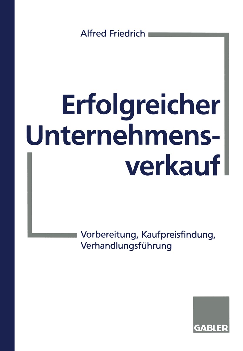 Titlebook: Erfolgreicher Unternehmensverkauf; Vorbereitung, Kaufpr Alfred Friedrich Book 1998 Springer Fachmedien Wiesbaden 1998 Absichtserklärung.Bes Titlebook: Erfolgreicher Unternehmensverkauf; Vorbereitung, Kaufpr Alfred Friedrich Book 1998 Springer Fachmedien Wiesbaden 1998 Absichtserklärung.Bes