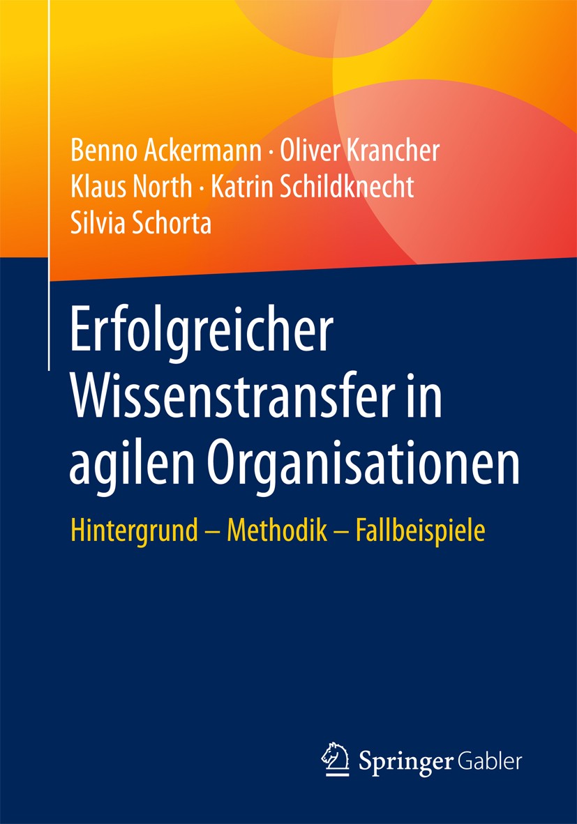 Titlebook: Erfolgreicher Wissenstransfer in agilen Organisationen; Hintergrund – Method Benno Ackermann,Oliver Krancher,Silvia Schorta Book 20181st ed Titlebook: Erfolgreicher Wissenstransfer in agilen Organisationen; Hintergrund – Method Benno Ackermann,Oliver Krancher,Silvia Schorta Book 20181st ed