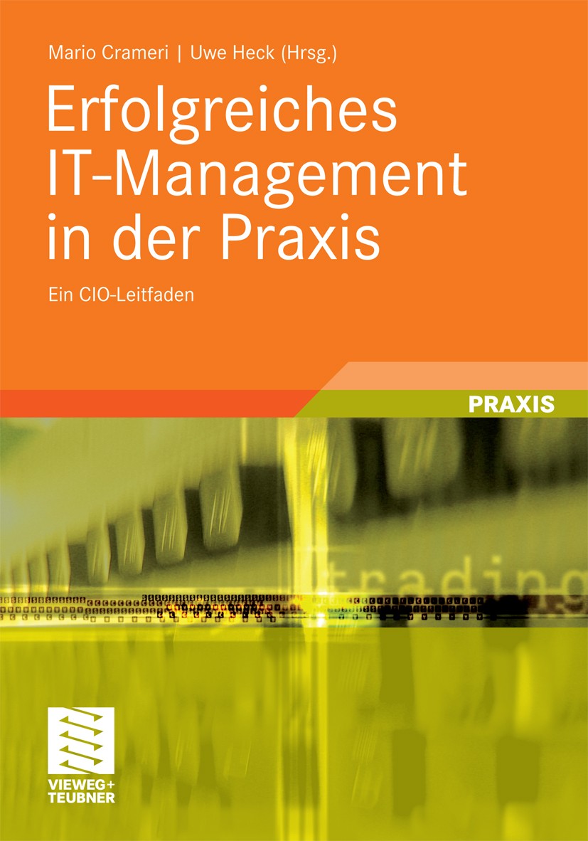 Titlebook: Erfolgreiches IT-Management in der Praxis; Ein CIO-Leitfaden Mario Crameri,Uwe Heck Book 2010 Vieweg+Teubner Verlag | Springer Fachmedien W Titlebook: Erfolgreiches IT-Management in der Praxis; Ein CIO-Leitfaden Mario Crameri,Uwe Heck Book 2010 Vieweg+Teubner Verlag | Springer Fachmedien W