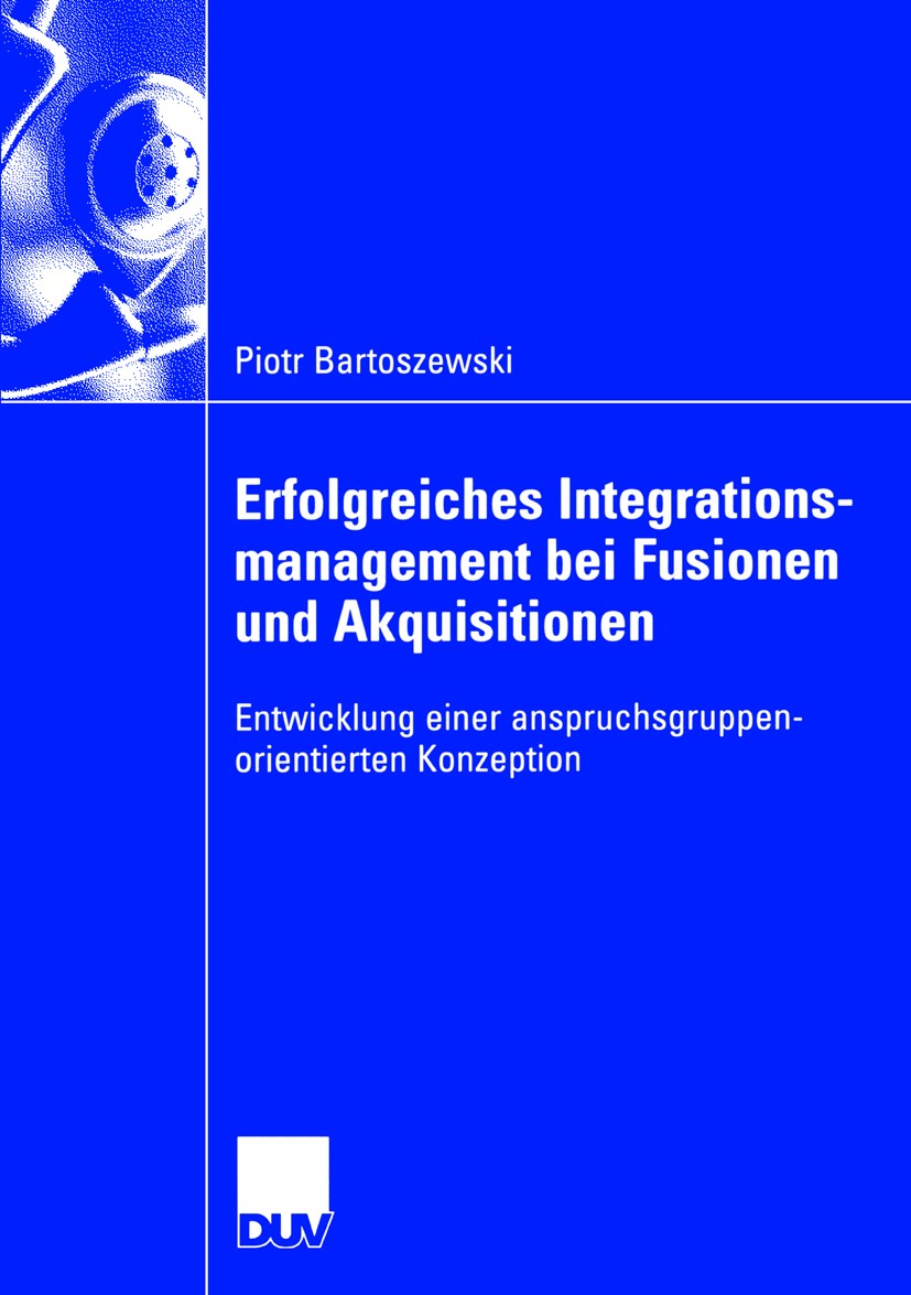 Titlebook: Erfolgreiches Integrationsmanagement bei Fusionen und Akquisitionen; Entwicklung einer an Piotr Bartoszewski Book 2006 Gabler Verlag | Spri Titlebook: Erfolgreiches Integrationsmanagement bei Fusionen und Akquisitionen; Entwicklung einer an Piotr Bartoszewski Book 2006 Gabler Verlag | Spri