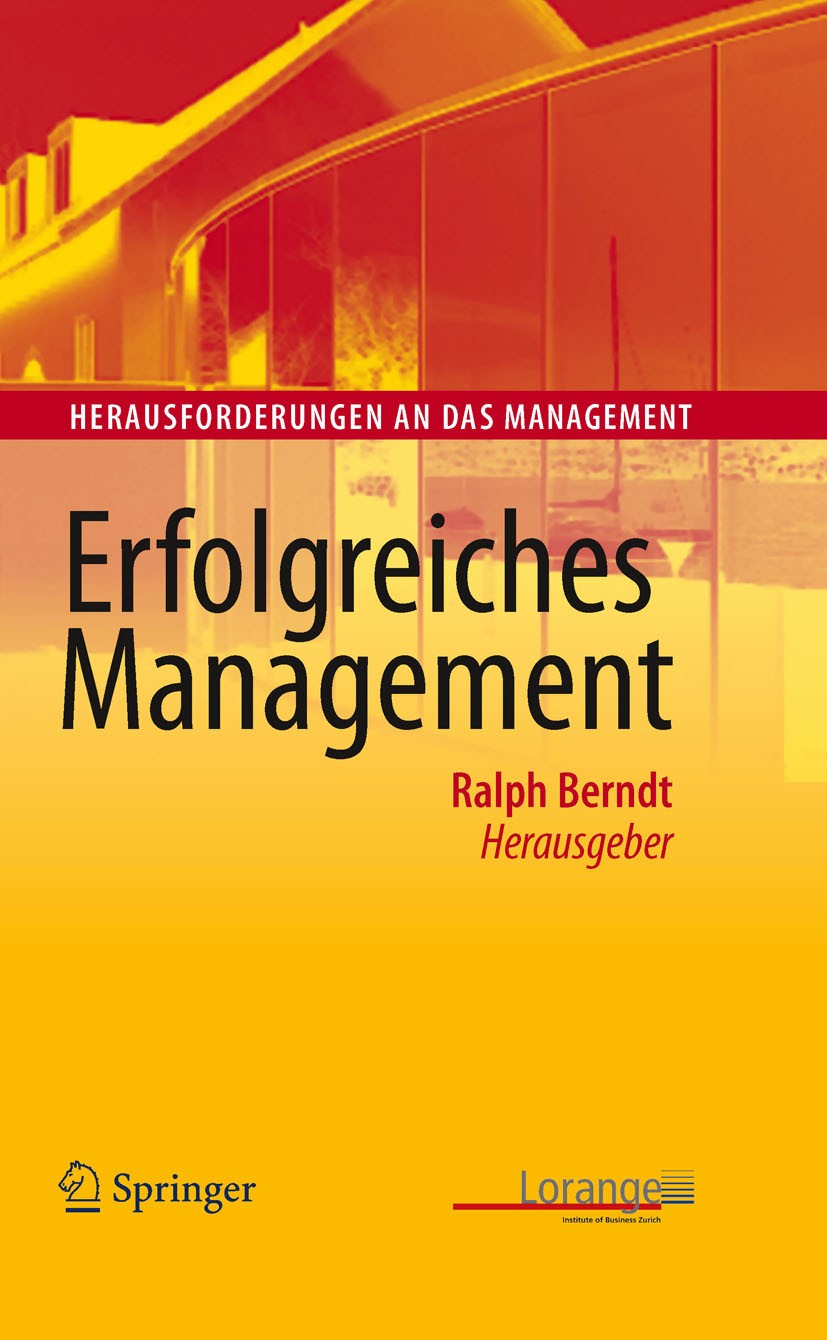 Titlebook: Erfolgreiches Management; Ralph Berndt Book 2010 Springer-Verlag Berlin Heidelberg 2010 Business.Entwicklung.Erfolg.Finanzierungsstrategie Titlebook: Erfolgreiches Management; Ralph Berndt Book 2010 Springer-Verlag Berlin Heidelberg 2010 Business.Entwicklung.Erfolg.Finanzierungsstrategie