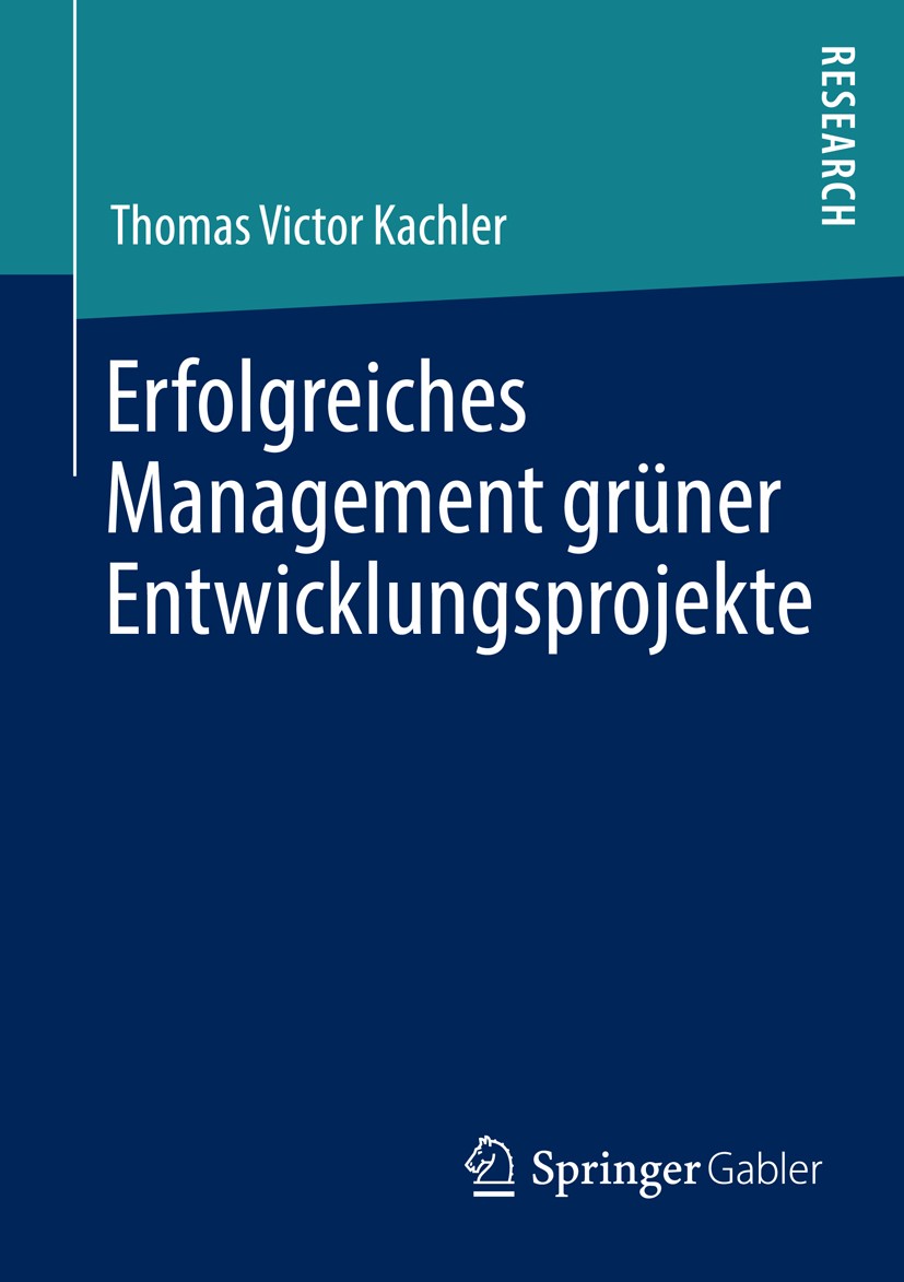 Titlebook: Erfolgreiches Management grüner Entwicklungsprojekte; Thomas Victor Kachler Book 2013 Springer Fachmedien Wiesbaden 2013 Titlebook: Erfolgreiches Management grüner Entwicklungsprojekte; Thomas Victor Kachler Book 2013 Springer Fachmedien Wiesbaden 2013