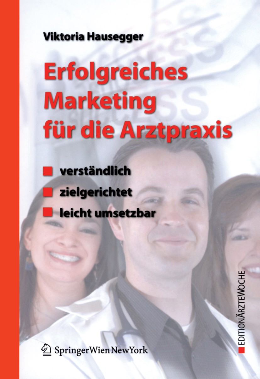 Titlebook: Erfolgreiches Marketing für die Arztpraxis; Verständlich - zielg Viktoria Hausegger Book 2007 Springer-Verlag Vienna 2007 Arzt-Patienten-Ge Titlebook: Erfolgreiches Marketing für die Arztpraxis; Verständlich - zielg Viktoria Hausegger Book 2007 Springer-Verlag Vienna 2007 Arzt-Patienten-Ge