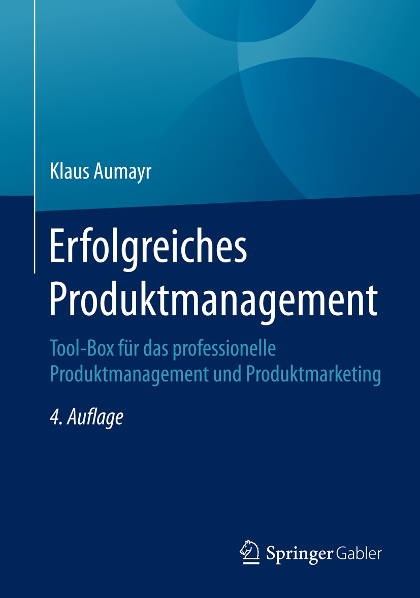 Titlebook: Erfolgreiches Produktmanagement; Tool-Box für das pro Klaus Aumayr Book 20164th edition Der/die Herausgeber bzw. der/die Autor(en), exklusi Titlebook: Erfolgreiches Produktmanagement; Tool-Box für das pro Klaus Aumayr Book 20164th edition Der/die Herausgeber bzw. der/die Autor(en), exklusi