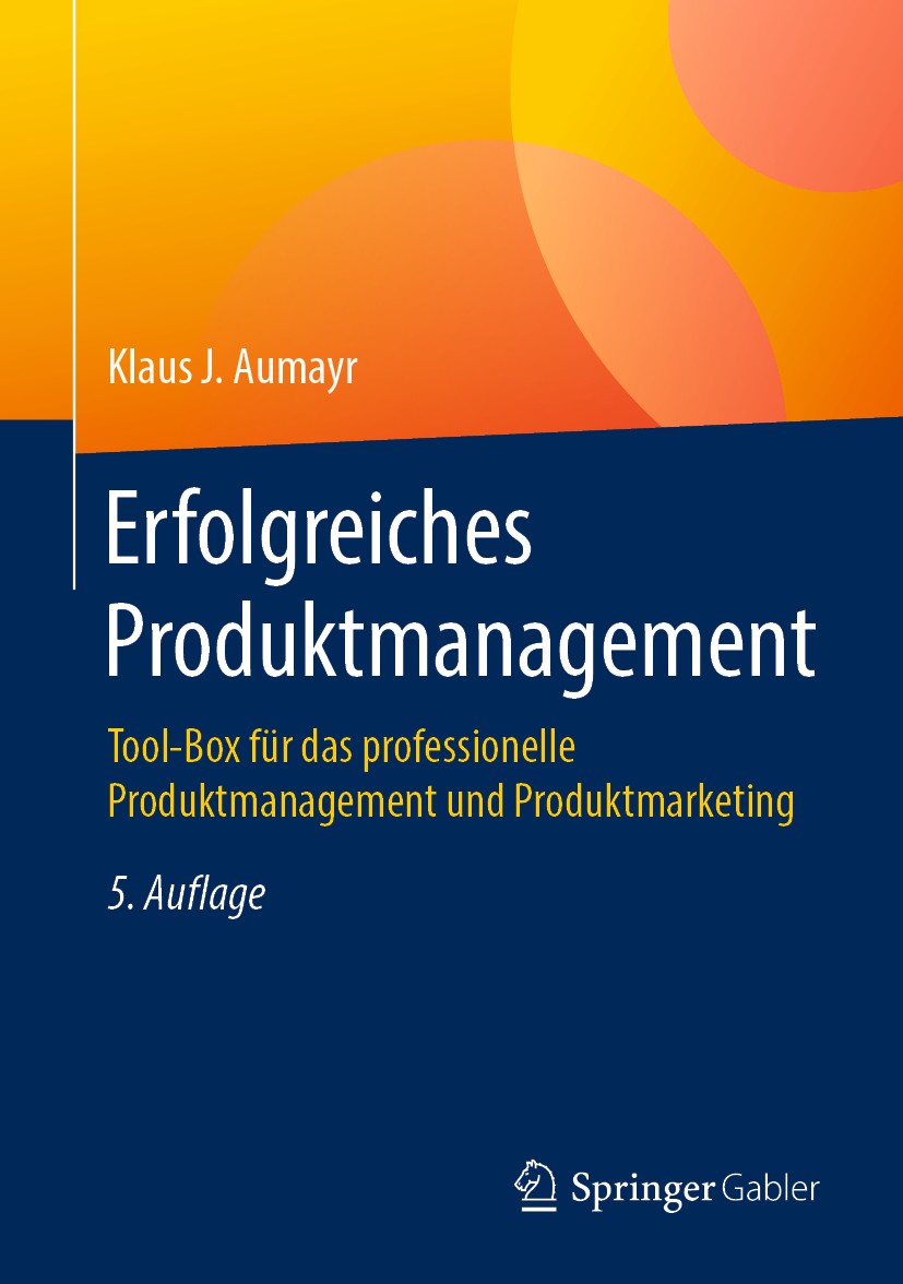 Titlebook: Erfolgreiches Produktmanagement; Tool-Box für das pro Klaus J. Aumayr Book 20195th edition Der/die Herausgeber bzw. der/die Autor(en), exkl Titlebook: Erfolgreiches Produktmanagement; Tool-Box für das pro Klaus J. Aumayr Book 20195th edition Der/die Herausgeber bzw. der/die Autor(en), exkl