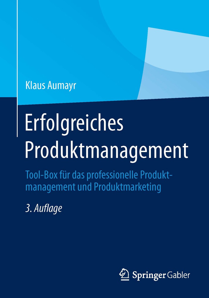 Titlebook: Erfolgreiches Produktmanagement; Tool-Box für das pro Klaus Aumayr Book Oct 20133rd edition Springer Fachmedien Wiesbaden 2013 Kaufprozessm Titlebook: Erfolgreiches Produktmanagement; Tool-Box für das pro Klaus Aumayr Book Oct 20133rd edition Springer Fachmedien Wiesbaden 2013 Kaufprozessm