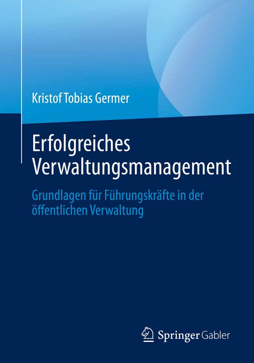 Titlebook: Erfolgreiches Verwaltungsmanagement; Grundlagen für Führu Kristof Tobias Germer Book 2021 Der/die Herausgeber bzw. der/die Autor(en), exklu Titlebook: Erfolgreiches Verwaltungsmanagement; Grundlagen für Führu Kristof Tobias Germer Book 2021 Der/die Herausgeber bzw. der/die Autor(en), exklu